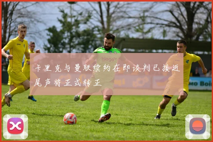 卡里克与曼联续约在即谈判已接近尾声将正式转正